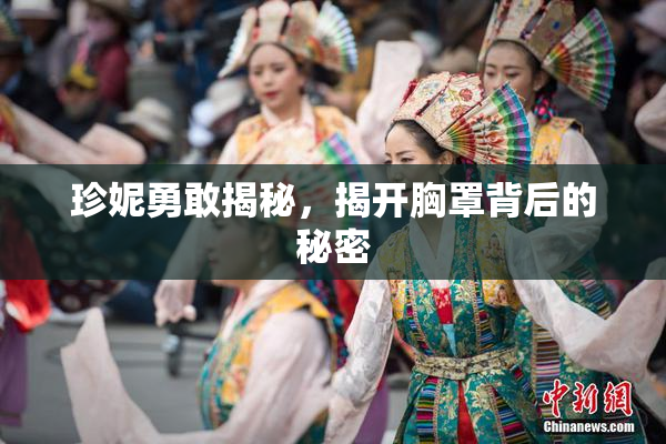 珍妮勇敢揭秘，揭开胸罩背后的秘密