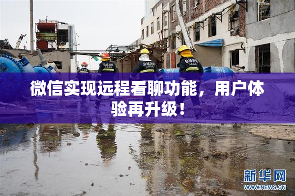 微信实现远程看聊功能，用户体验再升级！
