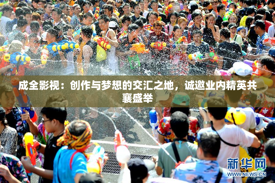成全影视：创作与梦想的交汇之地，诚邀业内精英共襄盛举