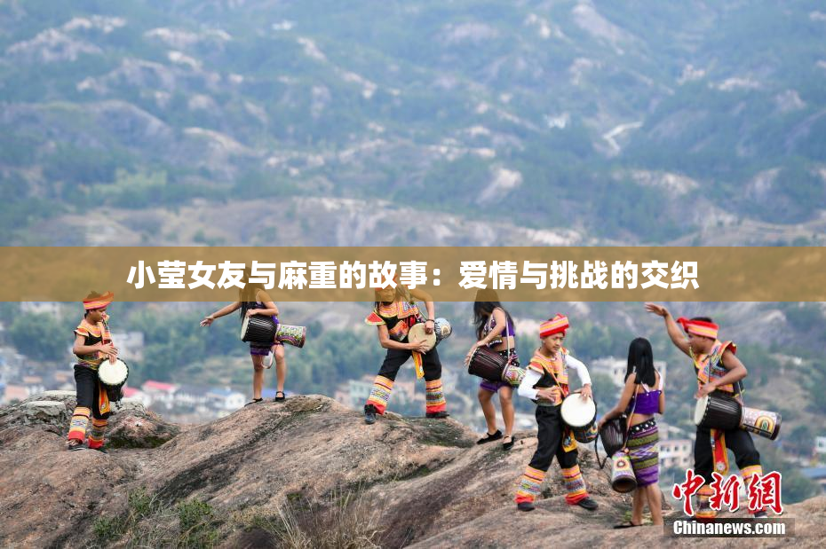 小莹女友与麻重的故事：爱情与挑战的交织