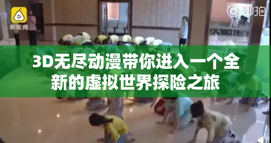 3D无尽动漫带你进入一个全新的虚拟世界探险之旅