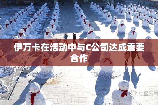 伊万卡在活动中与C公司达成重要合作