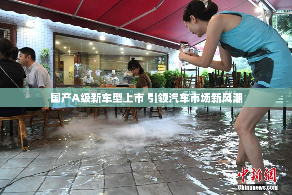 国产A级新车型上市 引领汽车市场新风潮