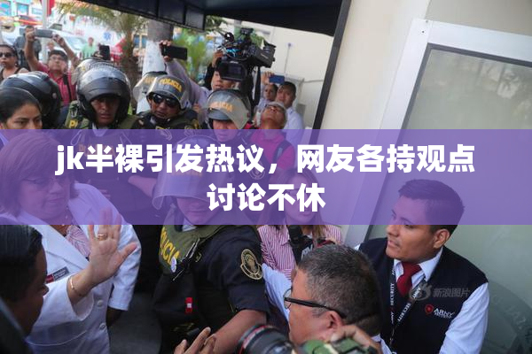 jk半裸引发热议，网友各持观点讨论不休