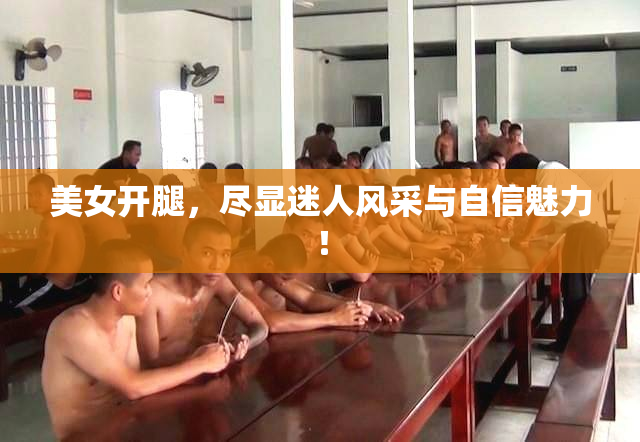 美女开腿，尽显迷人风采与自信魅力！