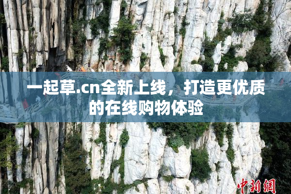 一起草.cn全新上线，打造更优质的在线购物体验
