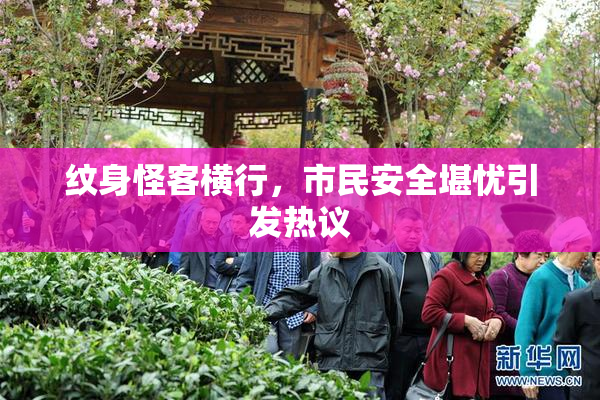 纹身怪客横行，市民安全堪忧引发热议