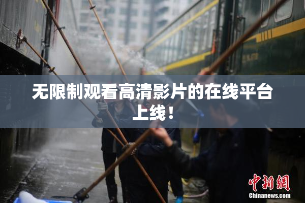 无限制观看高清影片的在线平台上线！
