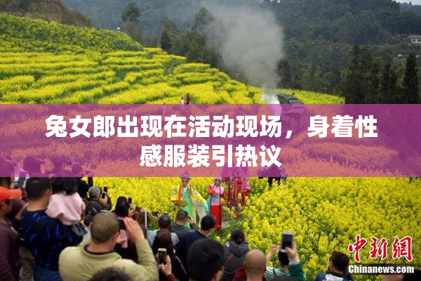 兔女郎出现在活动现场，身着性感服装引热议