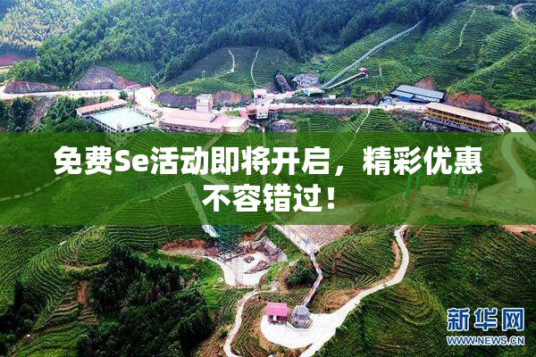 免费Se活动即将开启，精彩优惠不容错过！