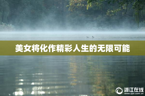 美女将化作精彩人生的无限可能
