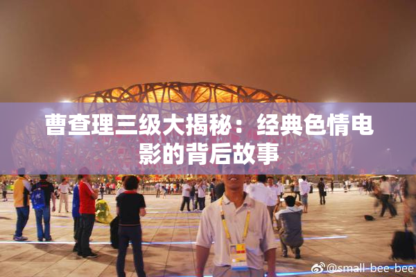 曹查理三级大揭秘：经典色情电影的背后故事