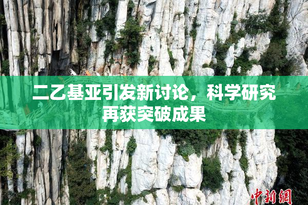 二乙基亚引发新讨论，科学研究再获突破成果