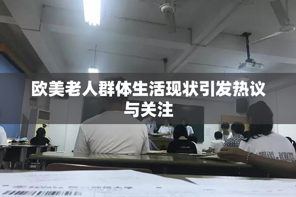 欧美老人群体生活现状引发热议与关注