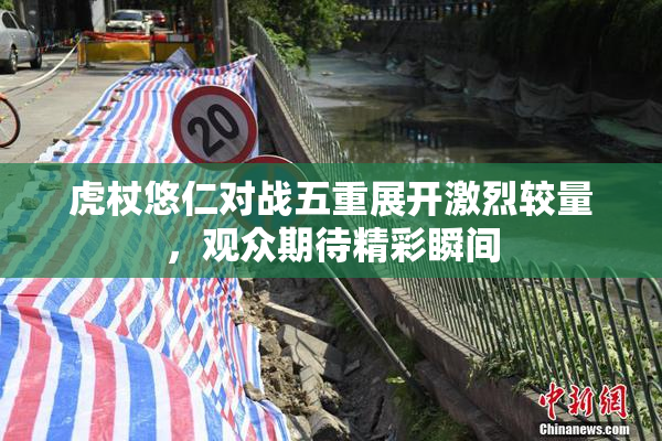 虎杖悠仁对战五重展开激烈较量，观众期待精彩瞬间