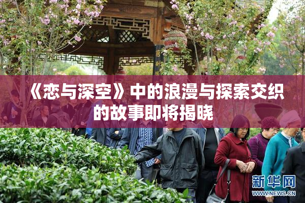 《恋与深空》中的浪漫与探索交织的故事即将揭晓