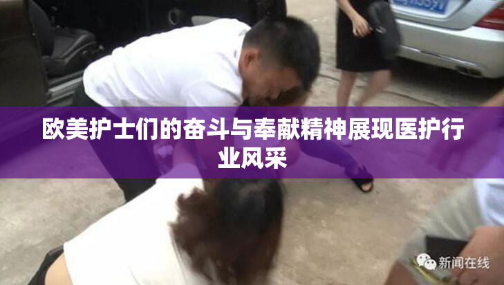 欧美护士们的奋斗与奉献精神展现医护行业风采