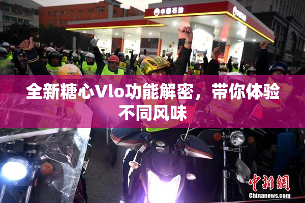 全新糖心Vlo功能解密，带你体验不同风味