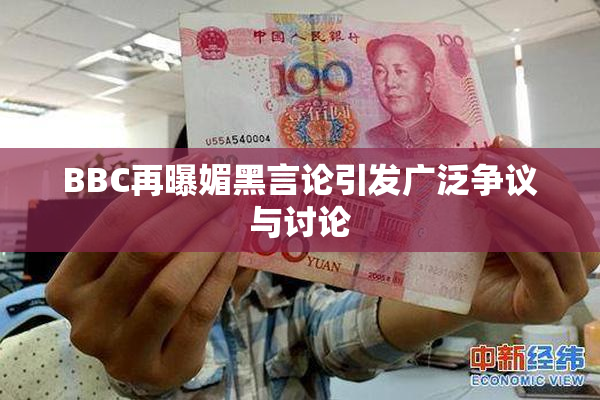 BBC再曝媚黑言论引发广泛争议与讨论
