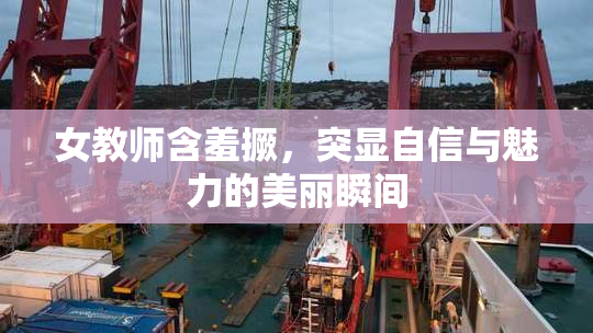 女教师含羞撅，突显自信与魅力的美丽瞬间