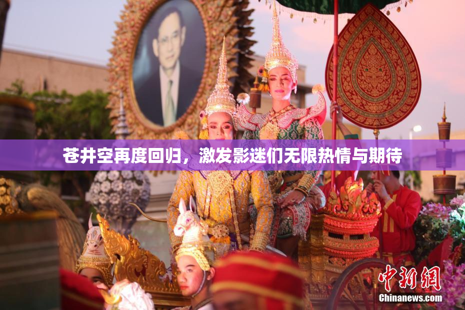 苍井空再度回归，激发影迷们无限热情与期待