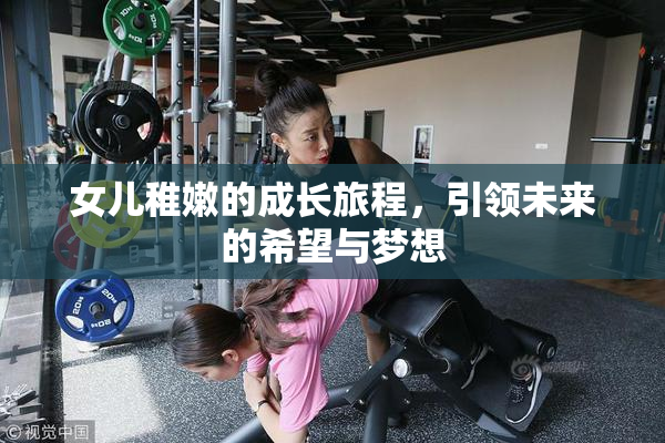 女儿稚嫩的成长旅程，引领未来的希望与梦想