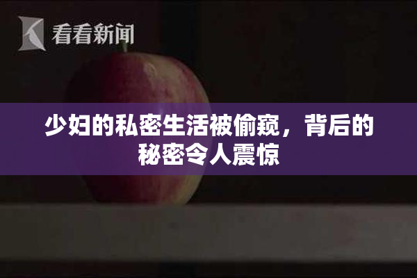 少妇的私密生活被偷窥，背后的秘密令人震惊