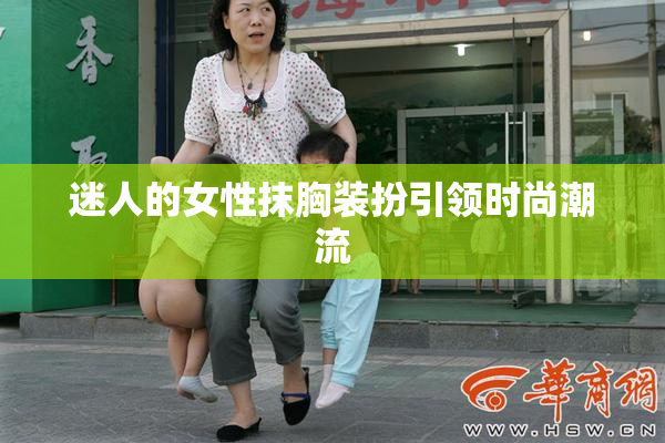 迷人的女性抹胸装扮引领时尚潮流