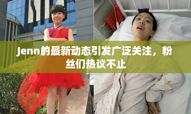 Jenn的最新动态引发广泛关注，粉丝们热议不止