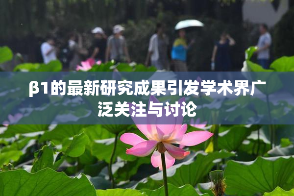 β1的最新研究成果引发学术界广泛关注与讨论