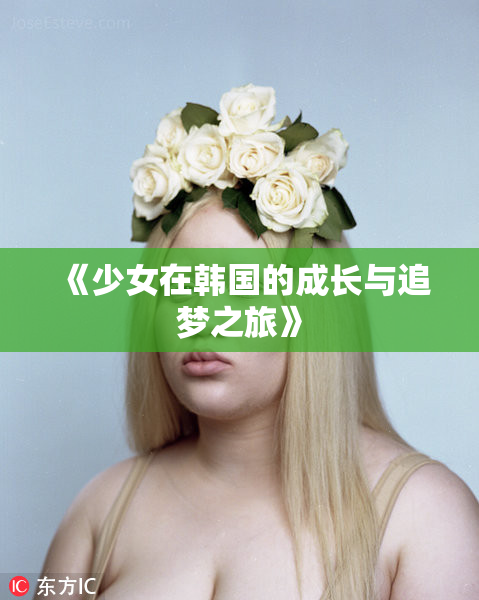 《少女在韩国的成长与追梦之旅》