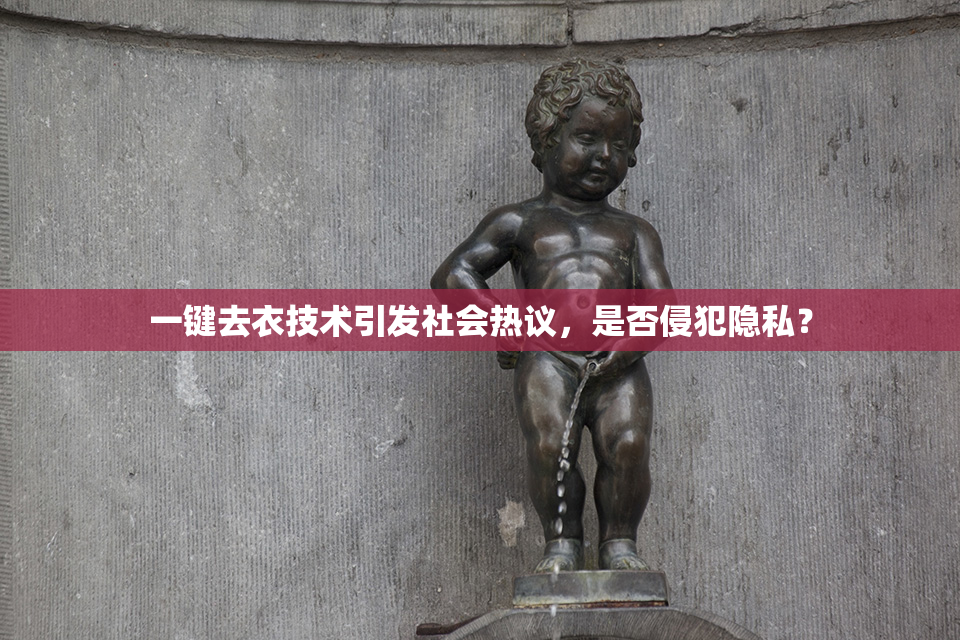 一键去衣技术引发社会热议，是否侵犯隐私？