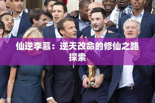 仙逆李慕：逆天改命的修仙之路探索