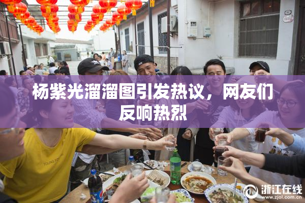 杨紫光溜溜图引发热议，网友们反响热烈
