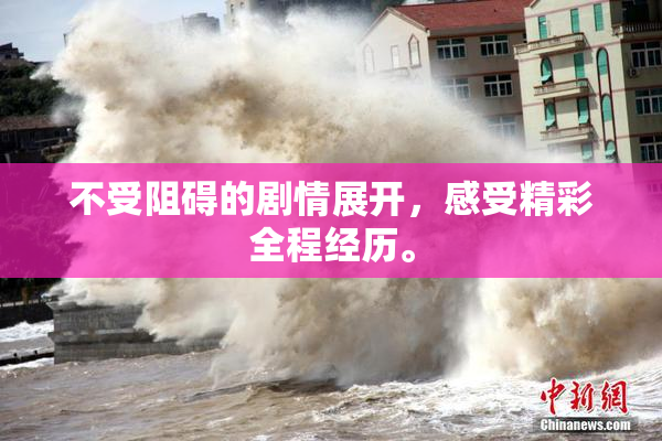不受阻碍的剧情展开，感受精彩全程经历。