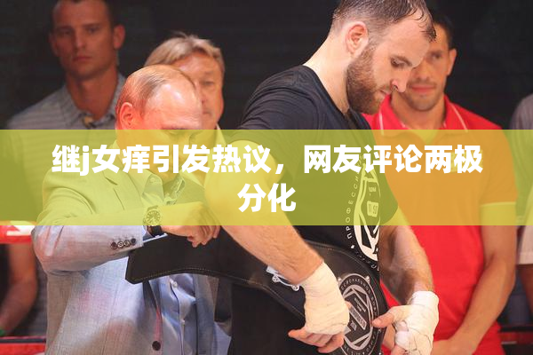 继j女痒引发热议，网友评论两极分化