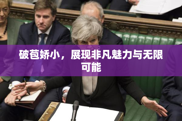 破苞娇小，展现非凡魅力与无限可能