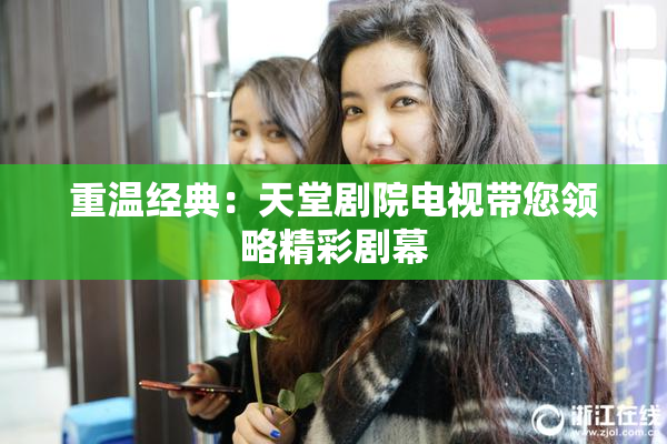 重温经典：天堂剧院电视带您领略精彩剧幕