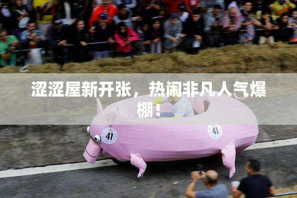 涩涩屋新开张，热闹非凡人气爆棚！