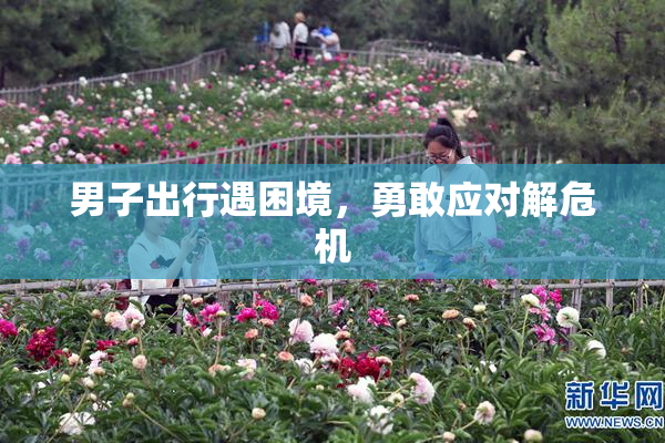 男子出行遇困境，勇敢应对解危机