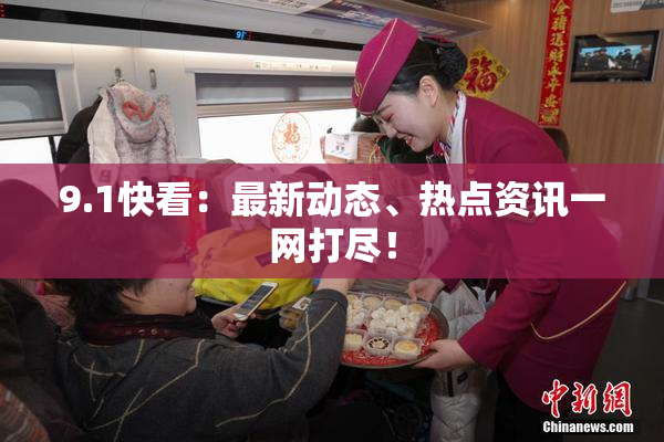9.1快看：最新动态、热点资讯一网打尽！