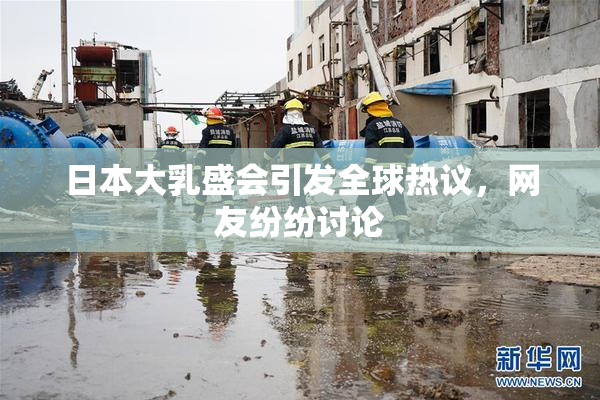 日本大乳盛会引发全球热议，网友纷纷讨论