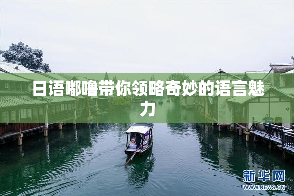 日语嘟噜带你领略奇妙的语言魅力