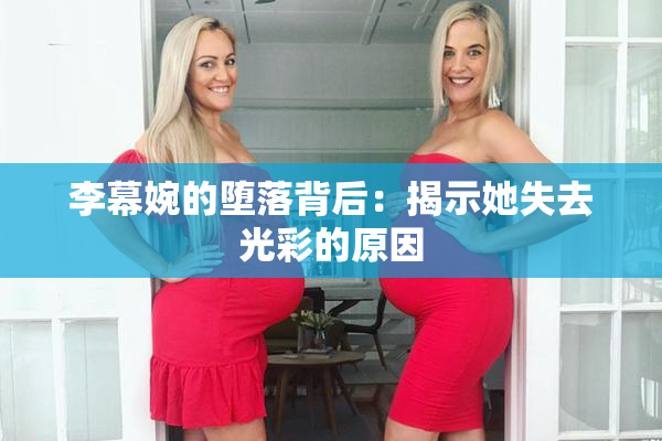 李幕婉的堕落背后：揭示她失去光彩的原因
