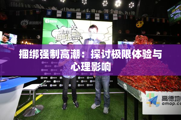 捆绑强制高潮：探讨极限体验与心理影响
