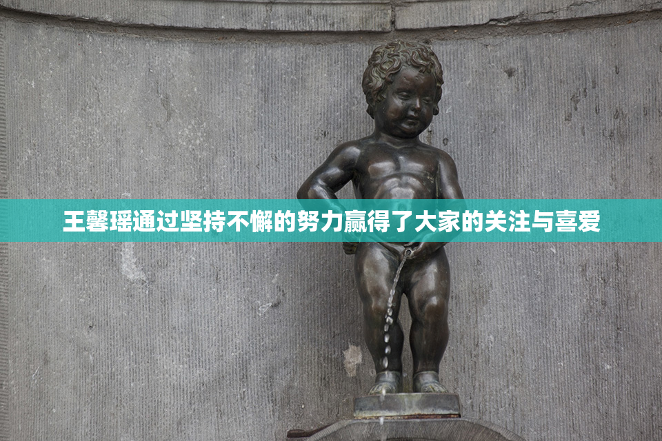王馨瑶通过坚持不懈的努力赢得了大家的关注与喜爱