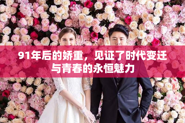 91年后的娇重，见证了时代变迁与青春的永恒魅力