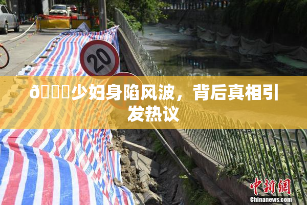 🔞少妇身陷风波，背后真相引发热议