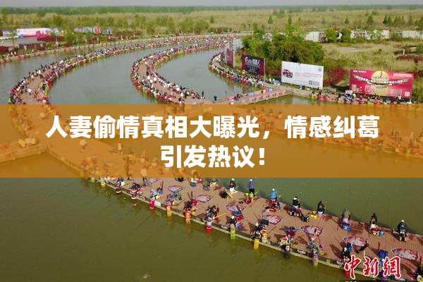 人妻偷情真相大曝光，情感纠葛引发热议！