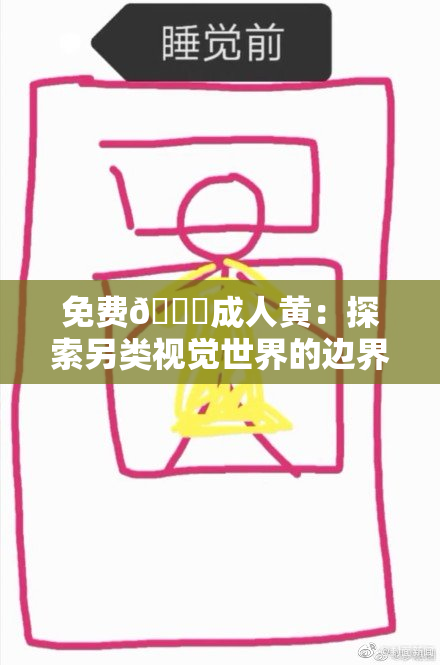免费🔞成人黄：探索另类视觉世界的边界！